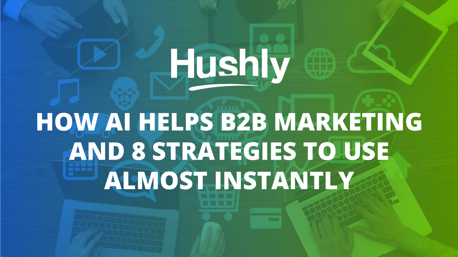 How AI Helps B2B Marketing and 8 Strategies to Use Almost Instantly