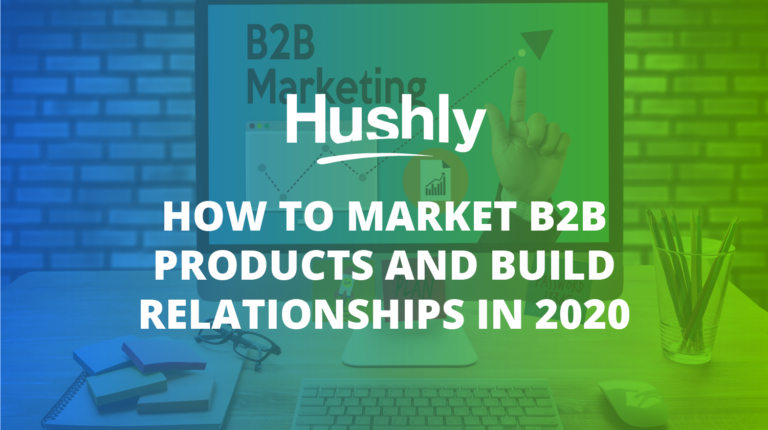 How to Market B2B Products and Build Relationships in 2020